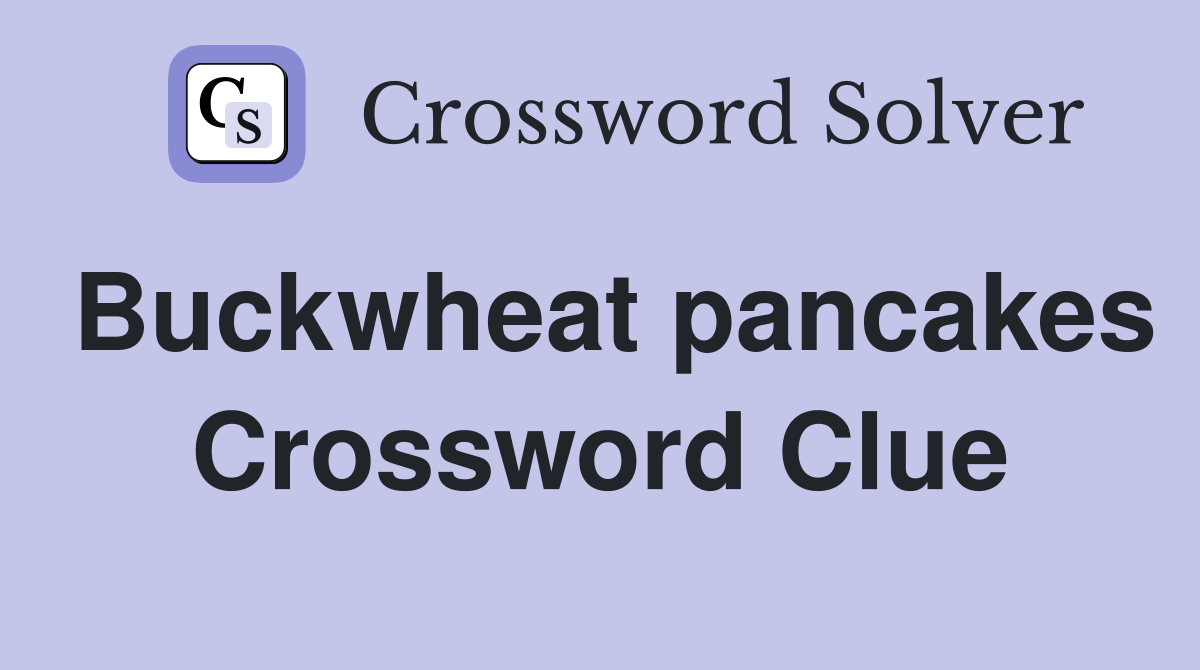 Buckwheat pancakes Crossword Clue