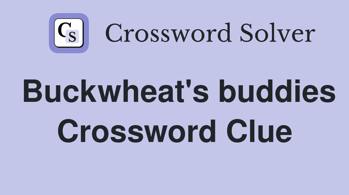 Buckwheat's buddies Crossword Clue