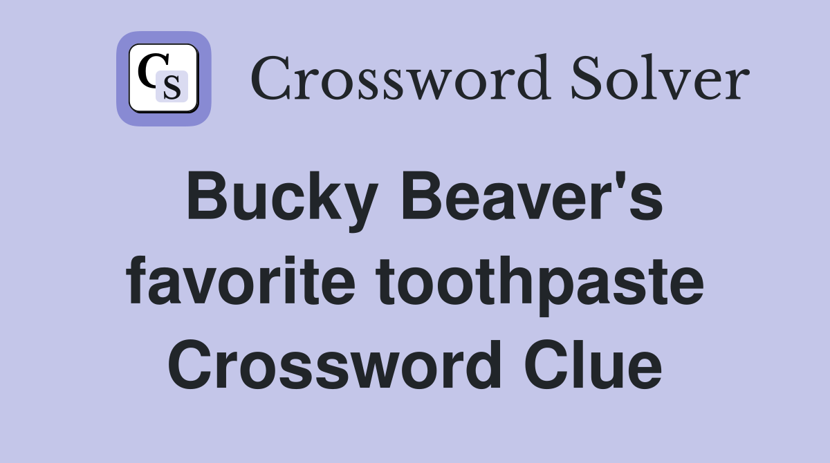 Bucky Beaver's favorite toothpaste Crossword Clue