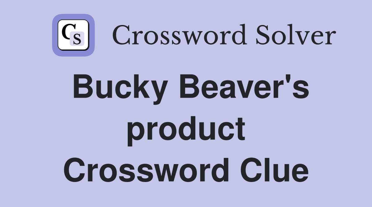 Bucky Beaver's product Crossword Clue
