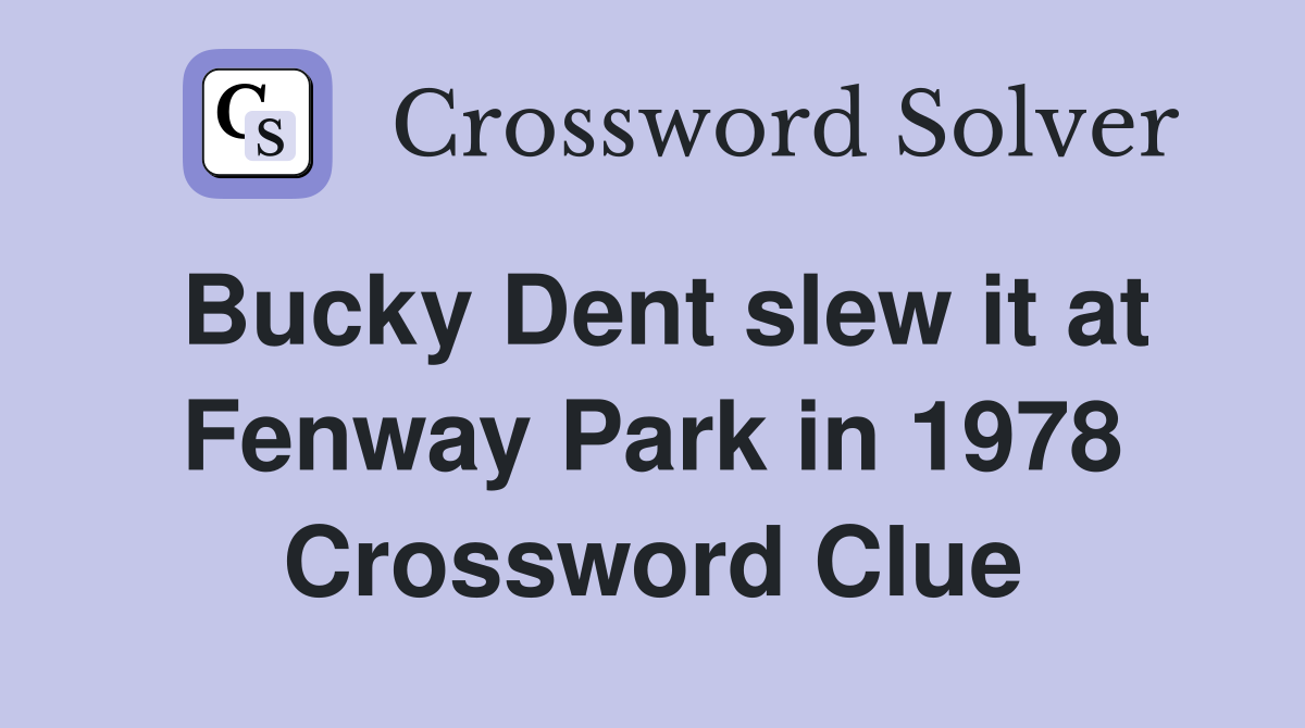 Bucky Dent slew it at Fenway Park in 1978 Crossword Clue