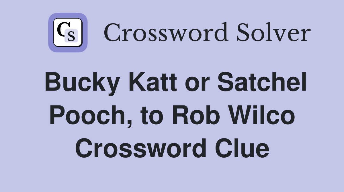 Bucky Katt or Satchel Pooch, to Rob Wilco Crossword Clue