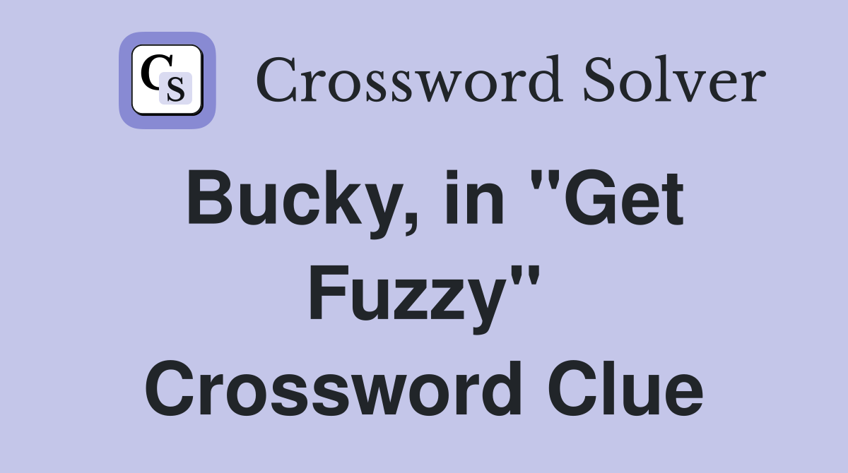 Bucky, in "Get Fuzzy" Crossword Clue