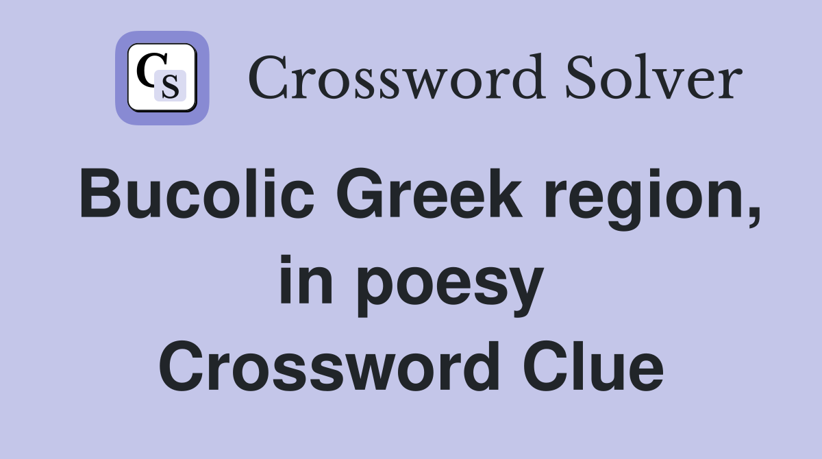 Bucolic Greek region, in poesy Crossword Clue