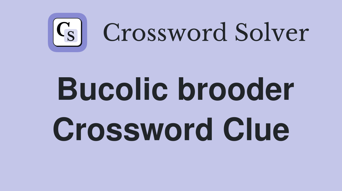 Bucolic brooder Crossword Clue