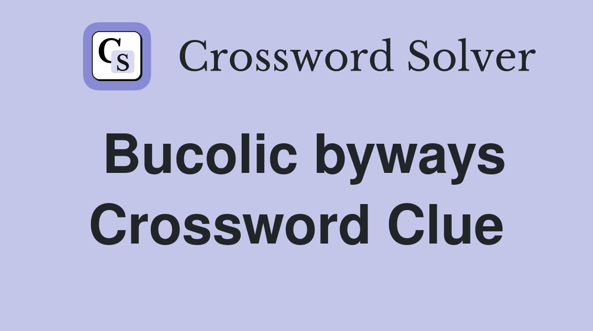 Bucolic byways Crossword Clue