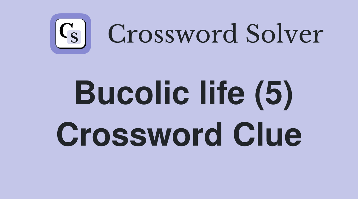 Bucolic life (5) Crossword Clue