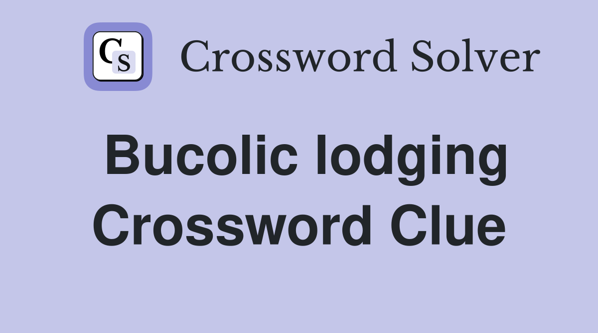 Bucolic lodging Crossword Clue