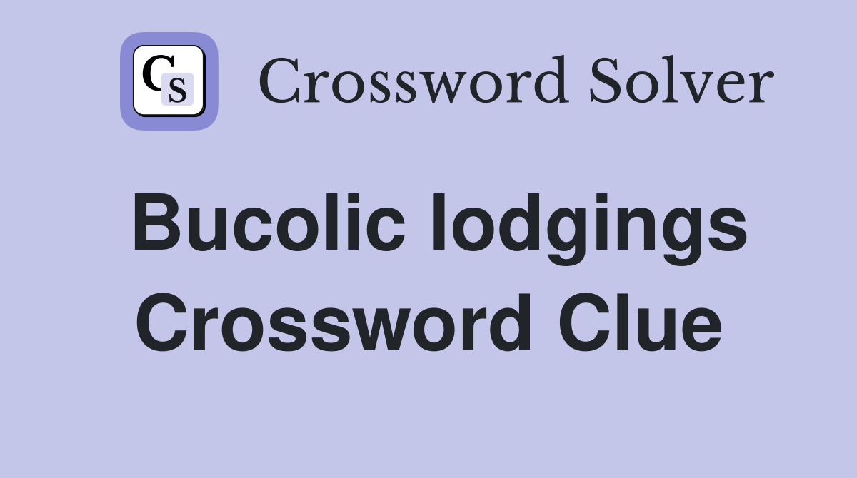 Bucolic lodgings Crossword Clue