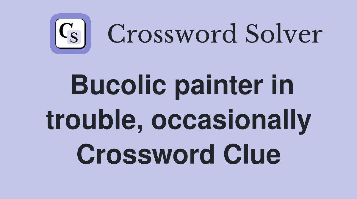 Bucolic painter in trouble, occasionally Crossword Clue