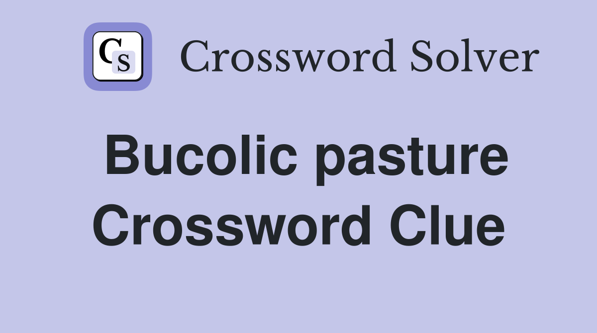 Bucolic pasture Crossword Clue