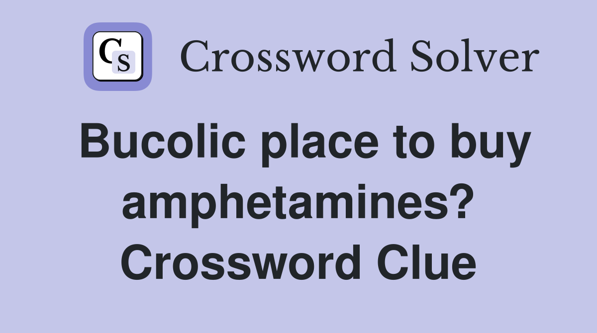 Bucolic place to buy amphetamines? Crossword Clue