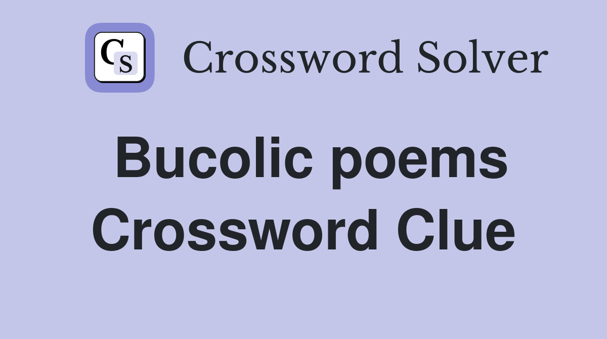 Bucolic poems Crossword Clue