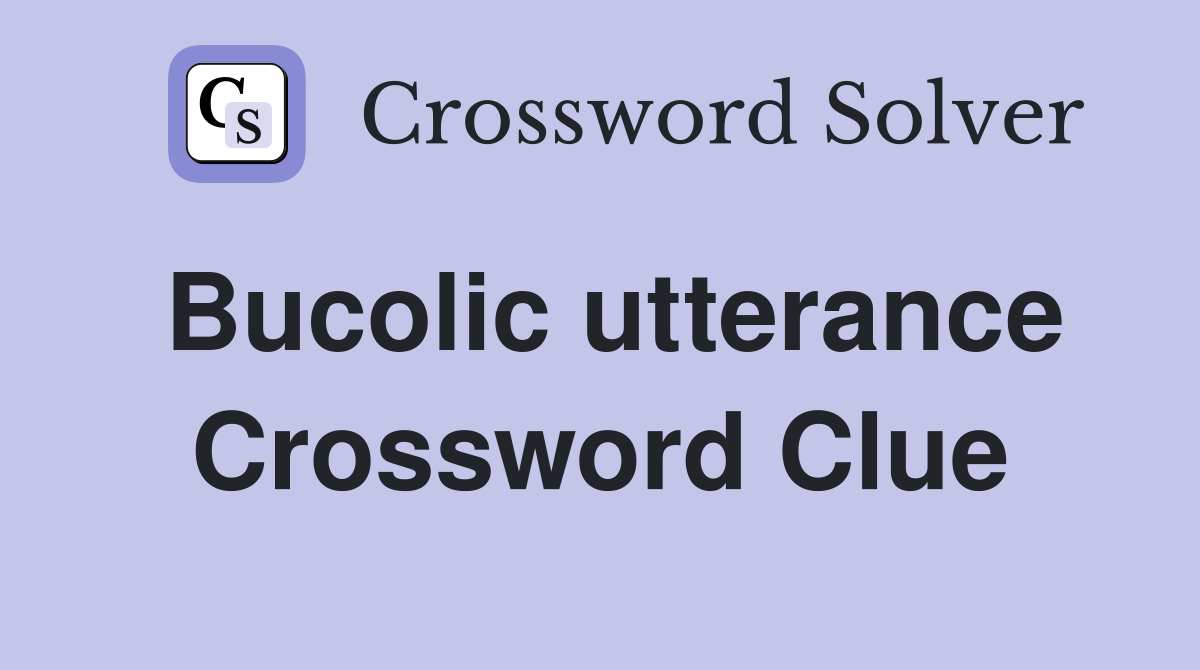 Bucolic utterance Crossword Clue