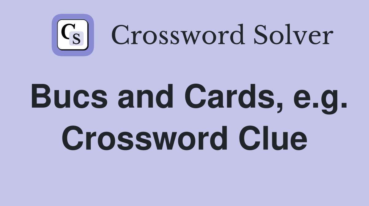 Bucs and Cards, e.g. Crossword Clue