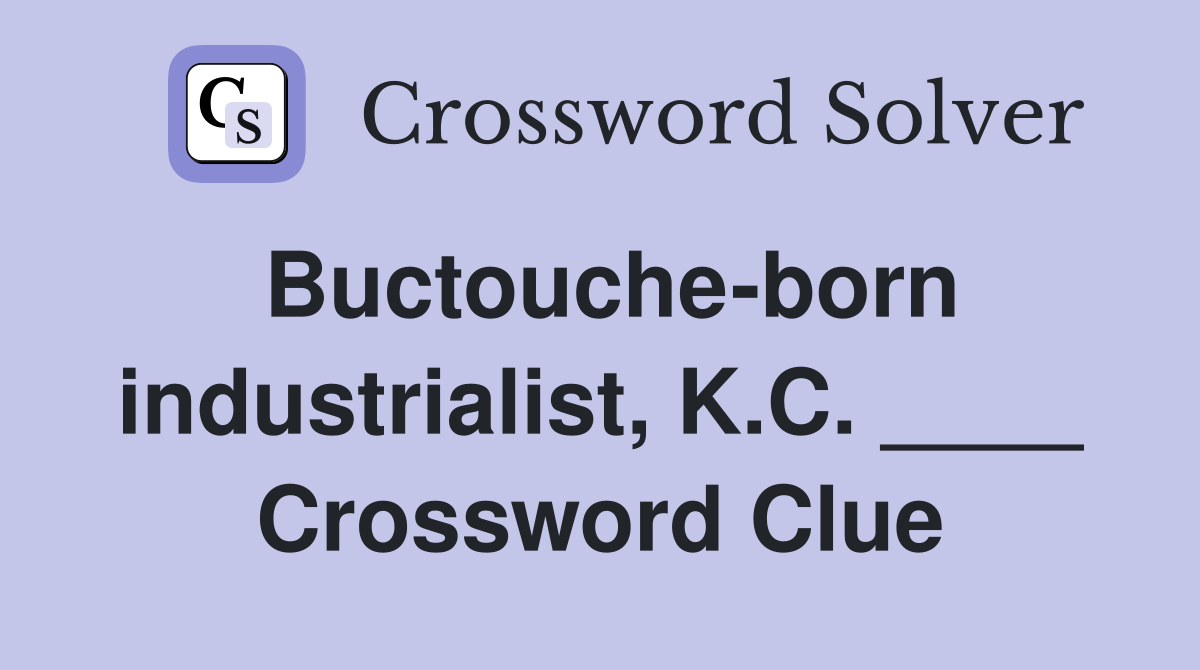 Buctouche-born industrialist, K.C. ____ Crossword Clue