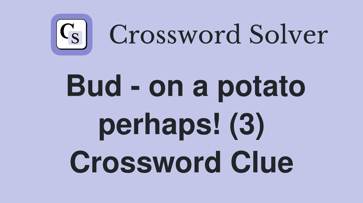 Bud - on a potato perhaps! (3) Crossword Clue