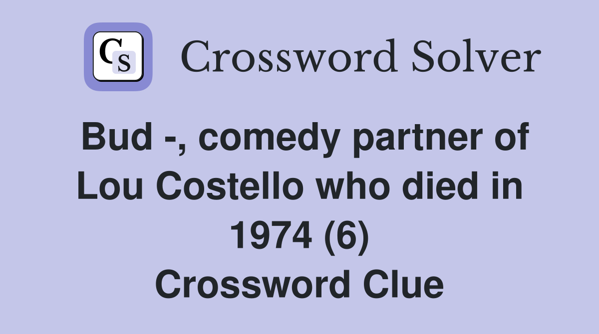 Bud -, comedy partner of Lou Costello who died in 1974 (6) Crossword Clue