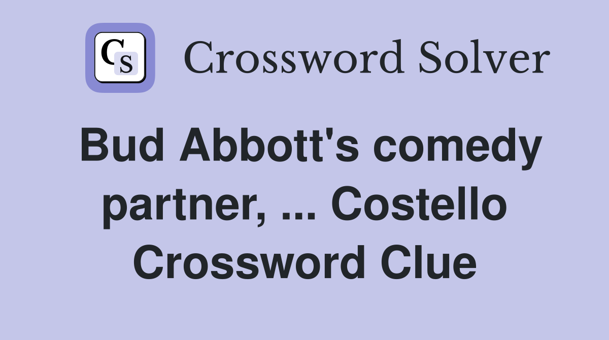 Bud Abbott's comedy partner, ... Costello Crossword Clue