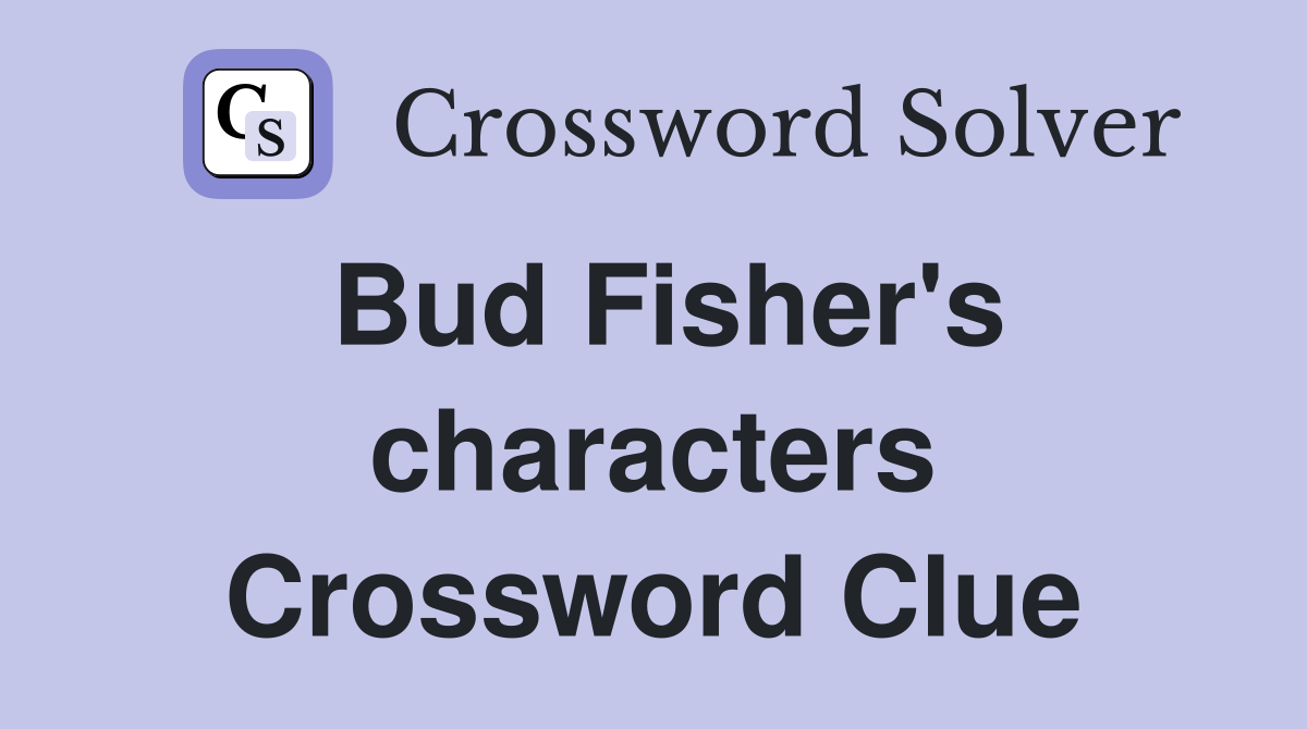 Bud Fisher's characters Crossword Clue