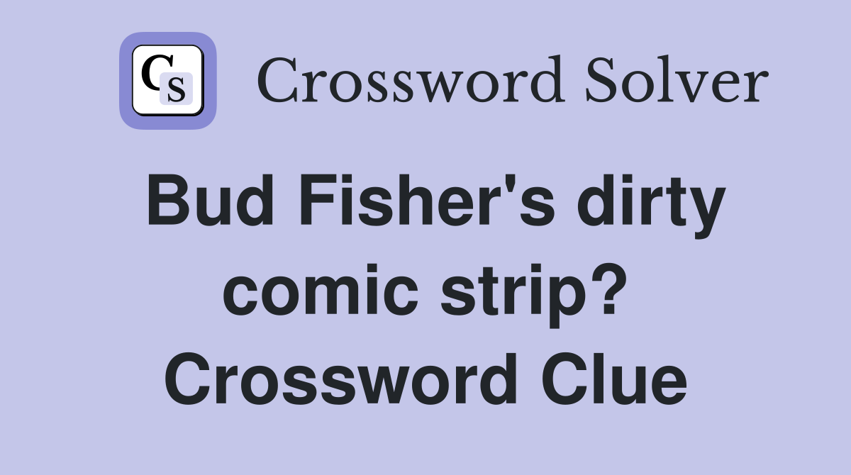Bud Fisher's dirty comic strip? Crossword Clue