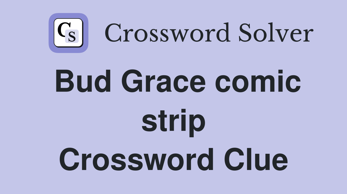Bud Grace comic strip Crossword Clue