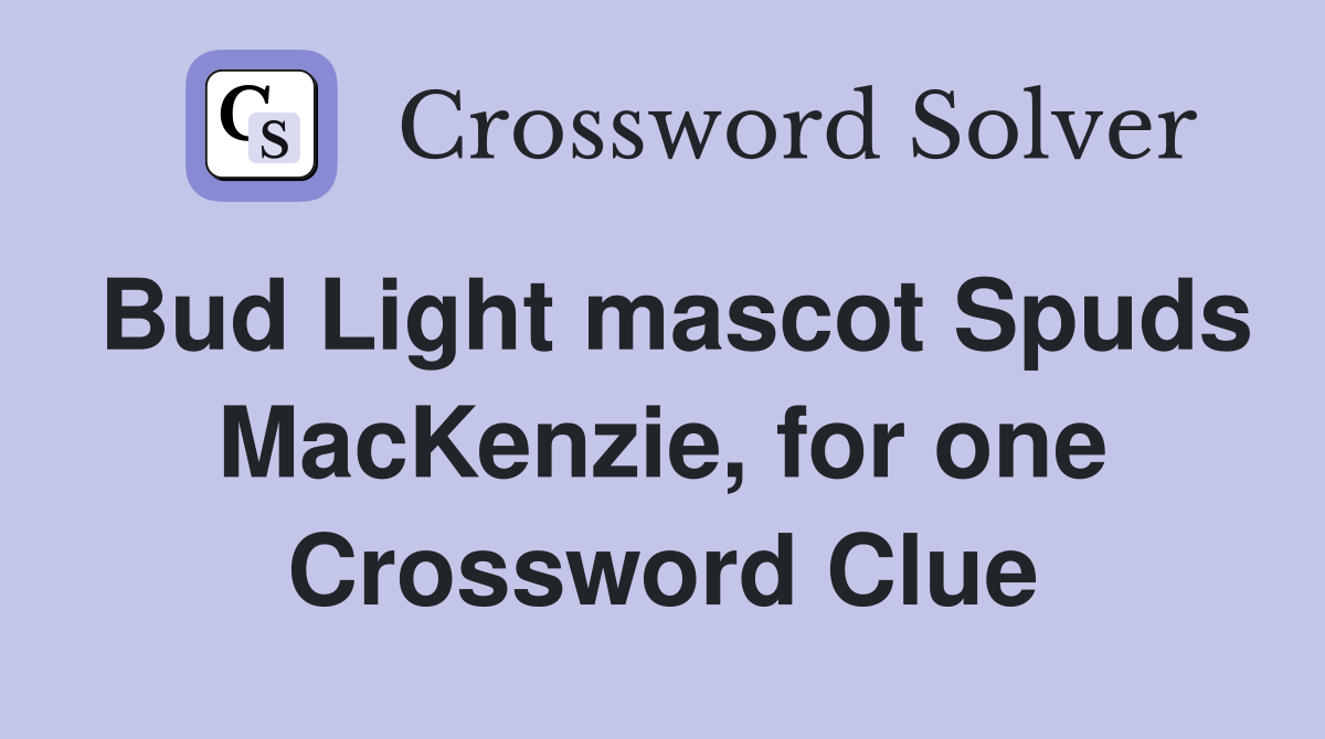Bud Light mascot Spuds MacKenzie, for one Crossword Clue