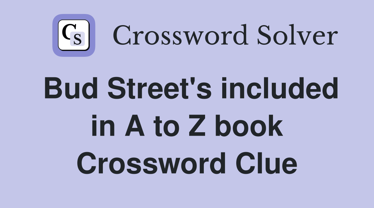 Bud Street's included in A to Z book Crossword Clue