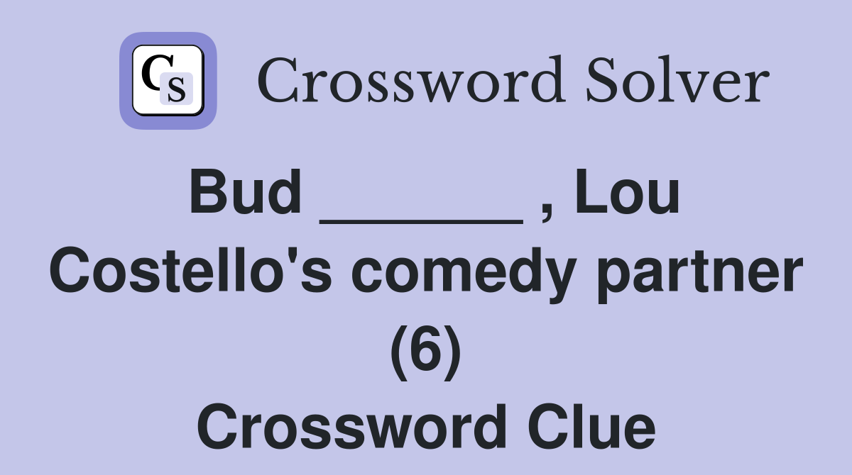 Bud ______ , Lou Costello's comedy partner (6) Crossword Clue