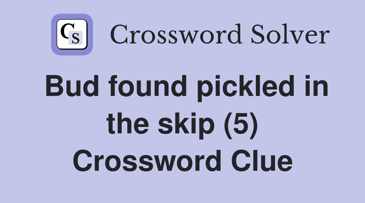 Bud found pickled in the skip (5) Crossword Clue