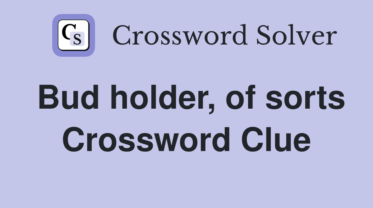 Bud holder, of sorts Crossword Clue