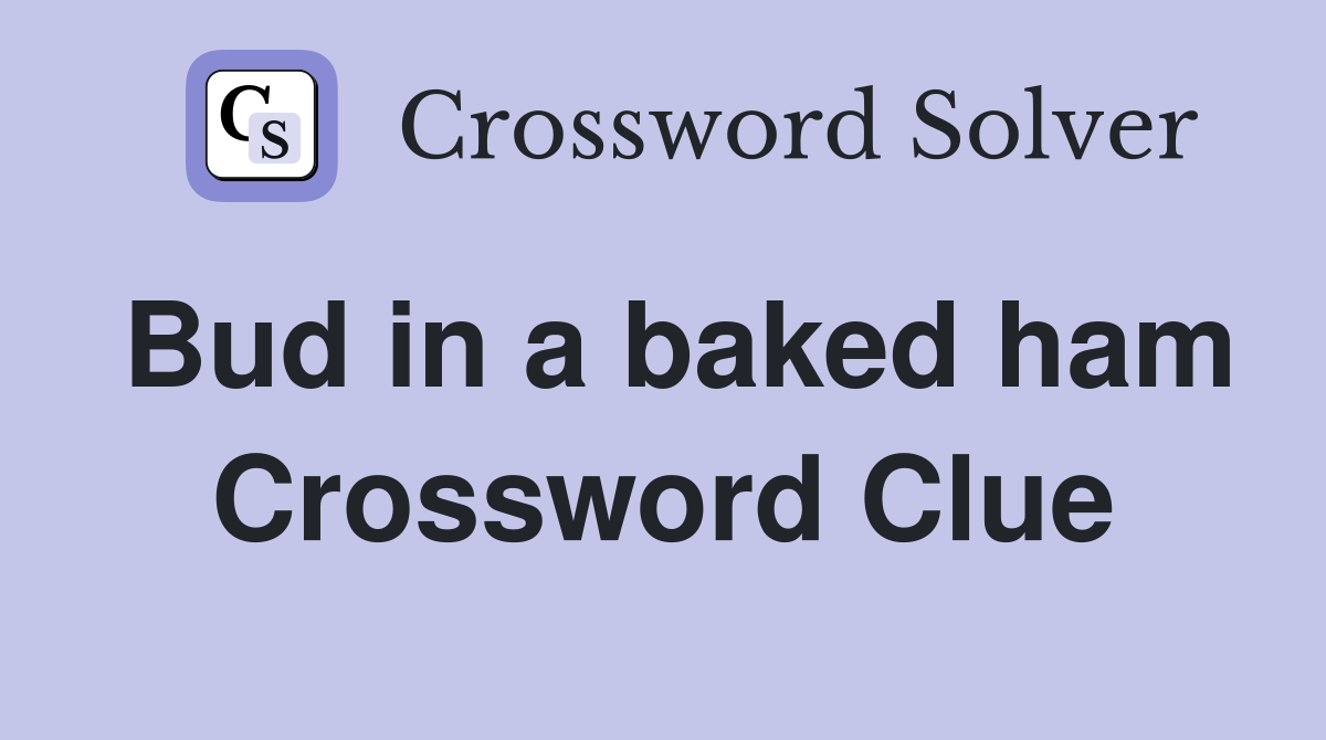 Bud in a baked ham Crossword Clue