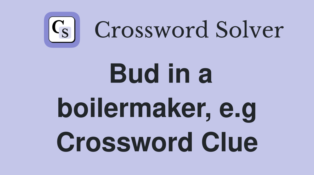 Bud in a boilermaker, e.g Crossword Clue