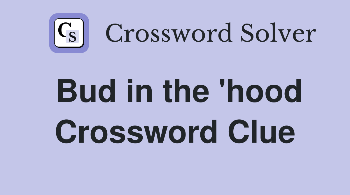 Bud in the 'hood Crossword Clue