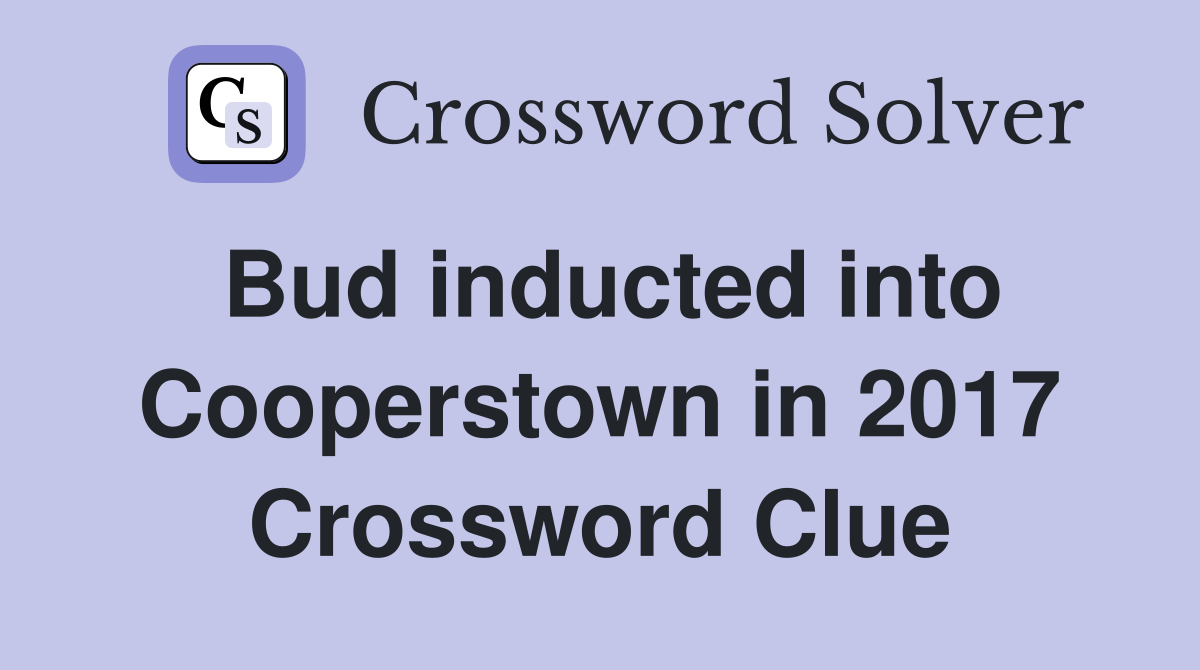 Bud inducted into Cooperstown in 2017 Crossword Clue