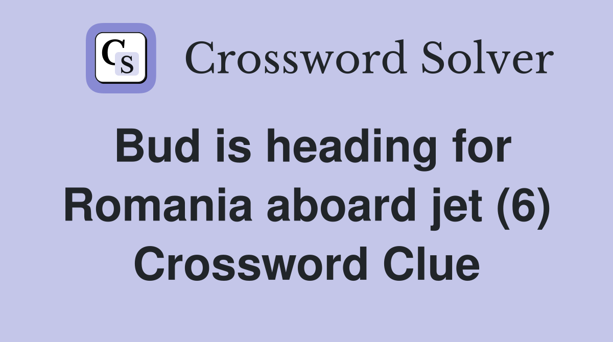 Bud is heading for Romania aboard jet (6) Crossword Clue