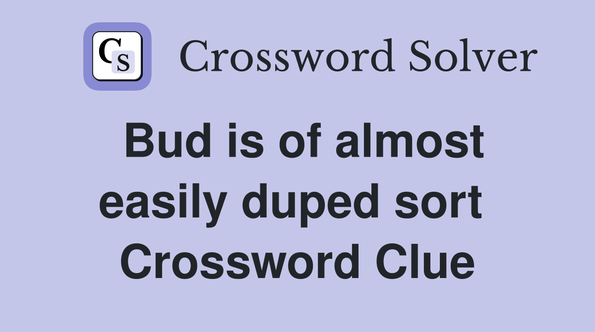 Bud is of almost easily duped sort  Crossword Clue