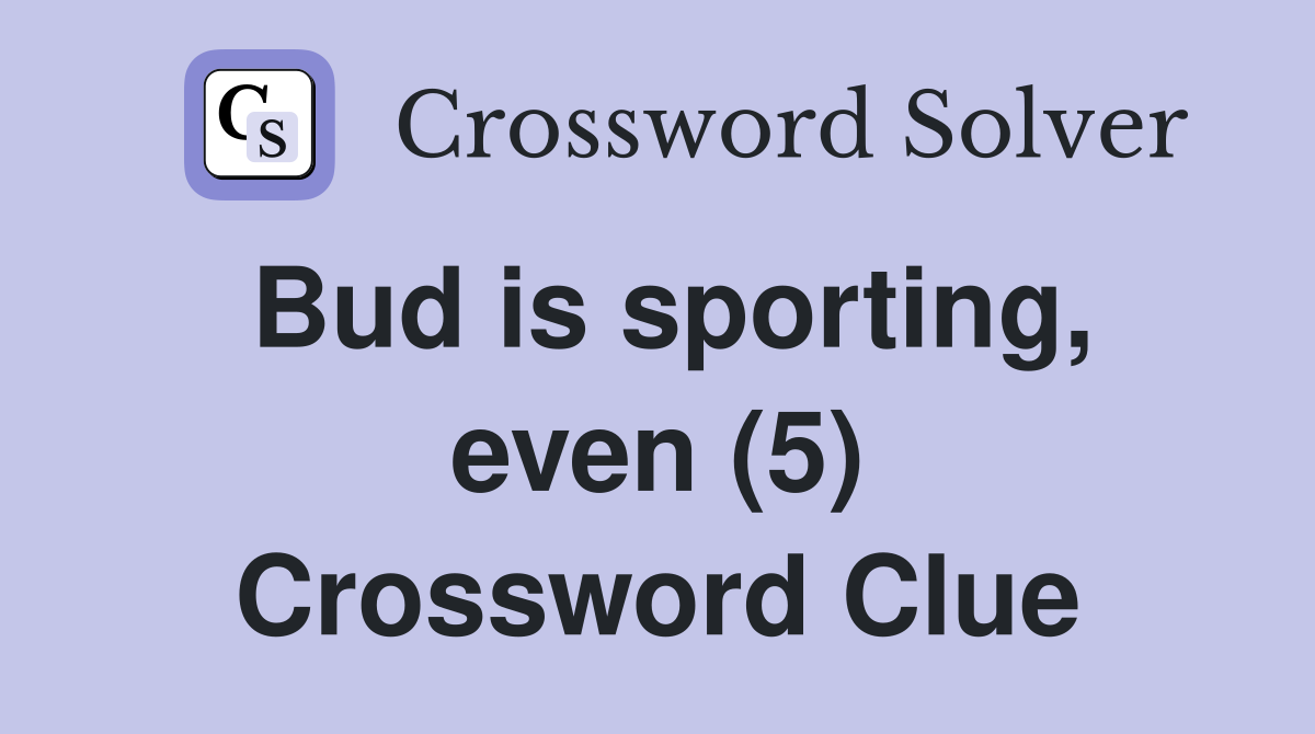 Bud is sporting, even (5) Crossword Clue