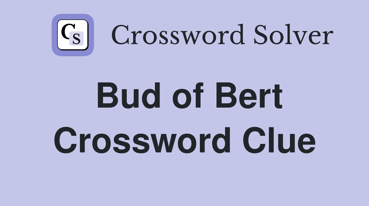 Bud of Bert Crossword Clue