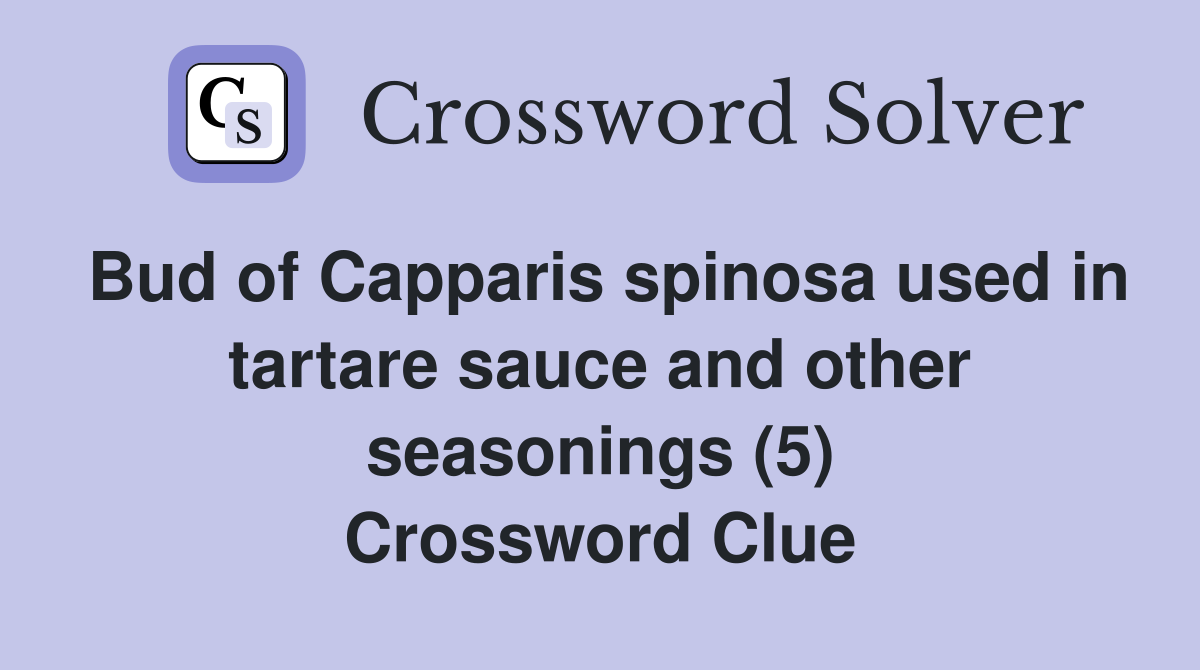 Bud of Capparis spinosa used in tartare sauce and other seasonings (5) Crossword Clue