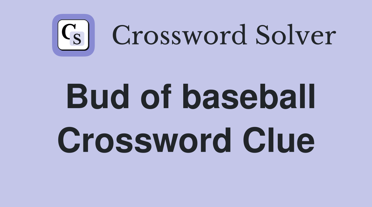 Bud of baseball Crossword Clue