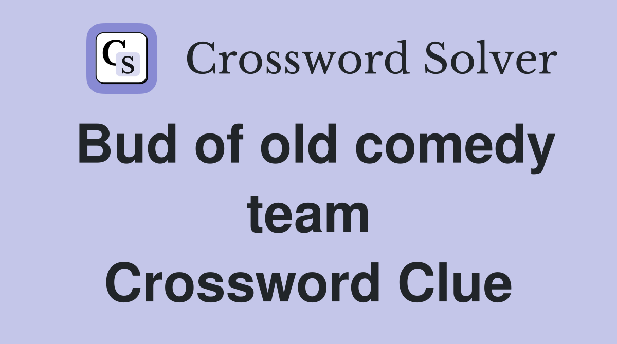 Bud of old comedy team Crossword Clue