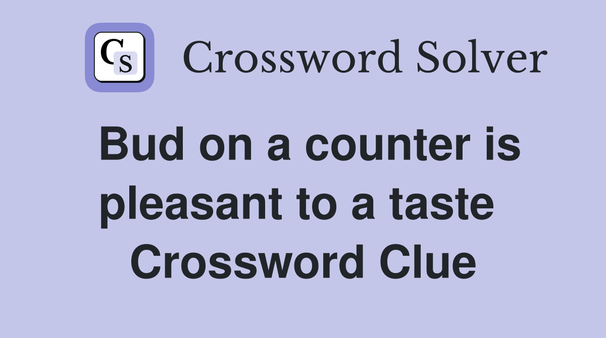 Bud on a counter is pleasant to a taste  Crossword Clue