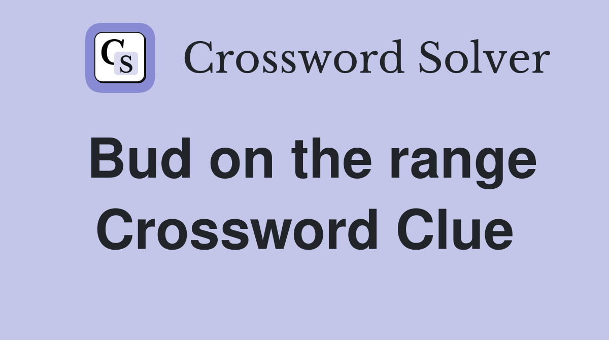 Bud on the range Crossword Clue