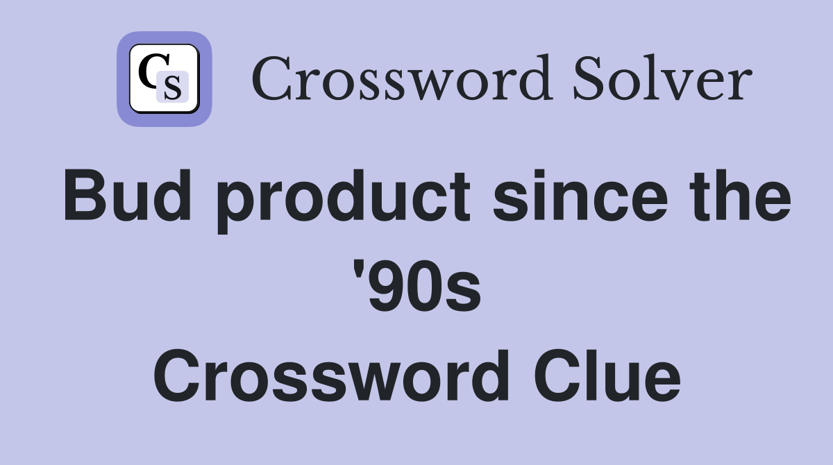 Bud product since the '90s Crossword Clue