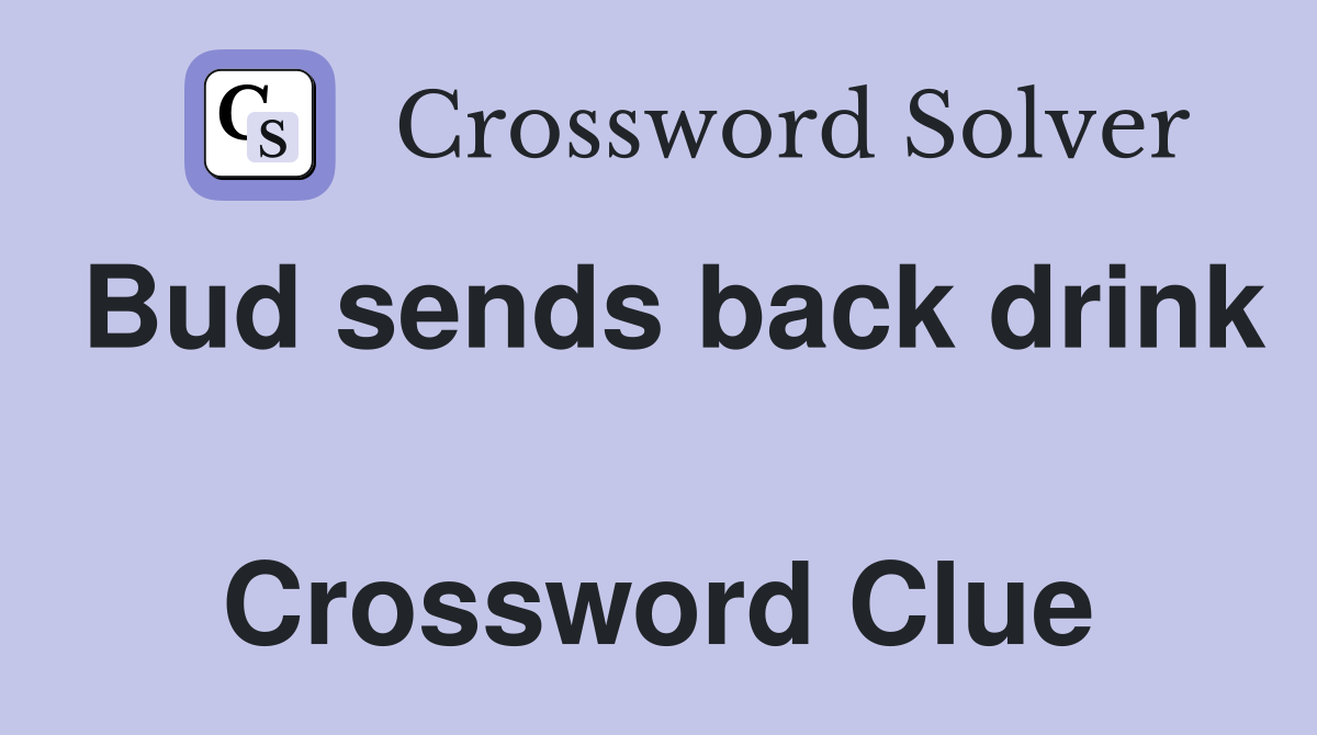 Bud sends back drink  Crossword Clue
