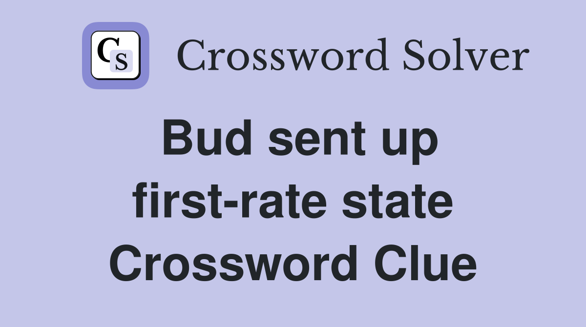 Bud sent up first-rate state Crossword Clue