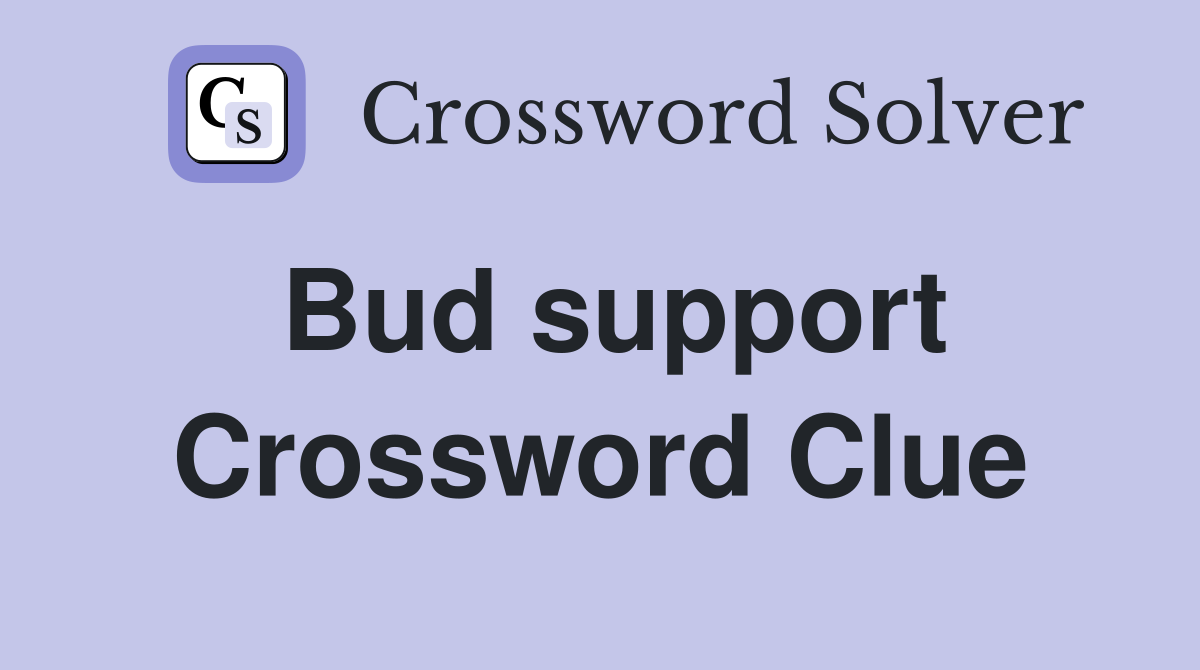 Bud support Crossword Clue