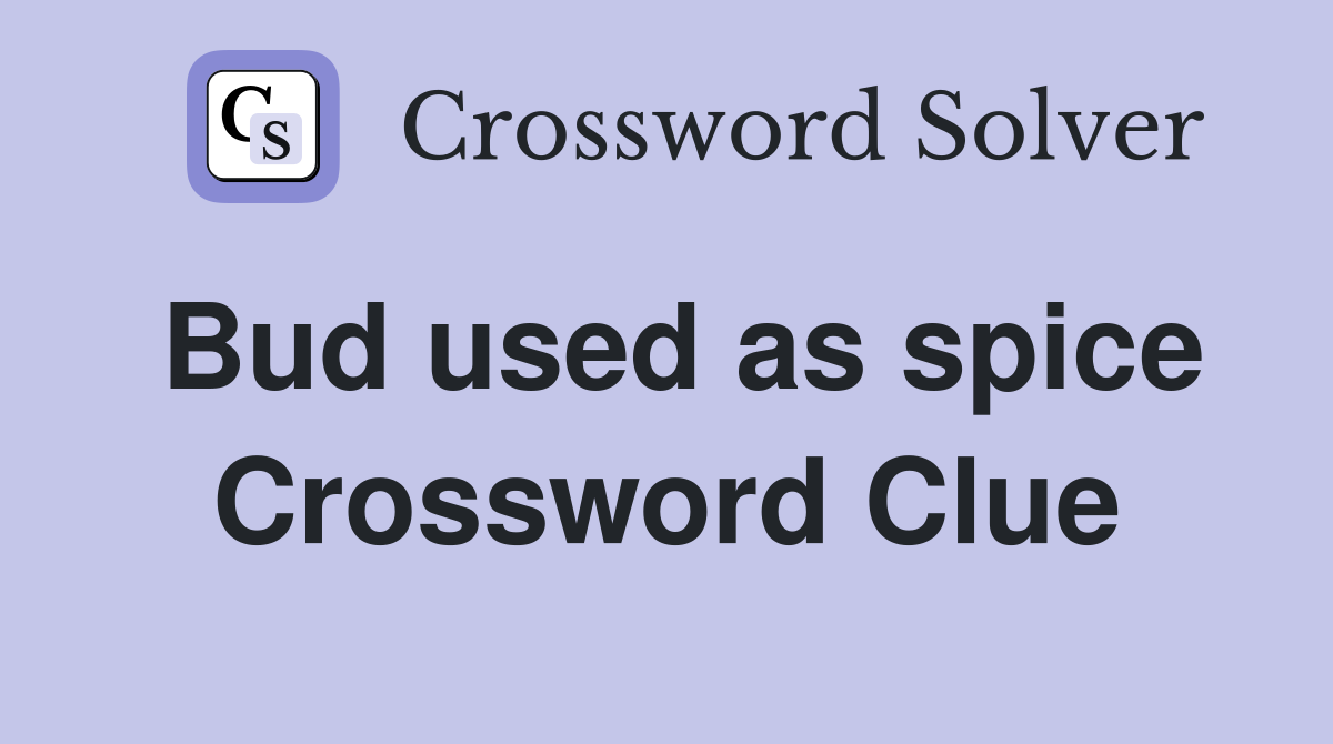 Bud used as spice Crossword Clue
