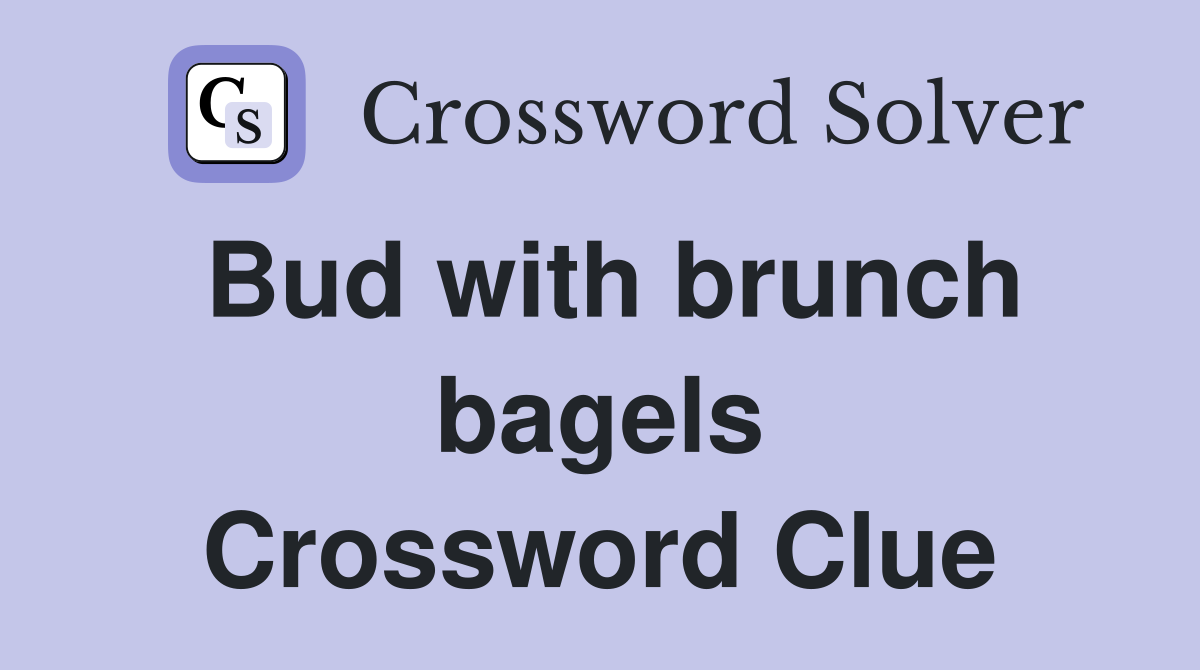 Bud with brunch bagels Crossword Clue